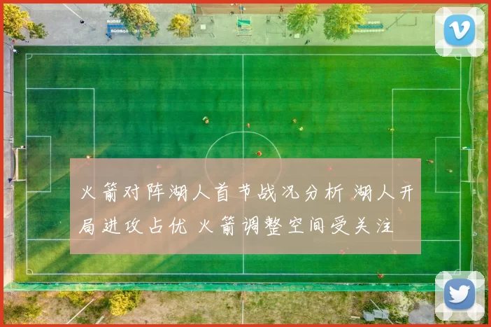 火箭对阵湖人首节战况分析 湖人开局进攻占优 火箭调整空间受关注