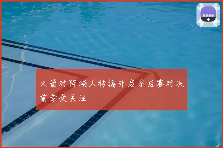 火箭对阵湖人转播开启季后赛对决前景受关注