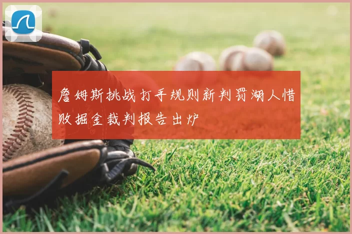 詹姆斯挑战打手规则新判罚湖人惜败掘金裁判报告出炉