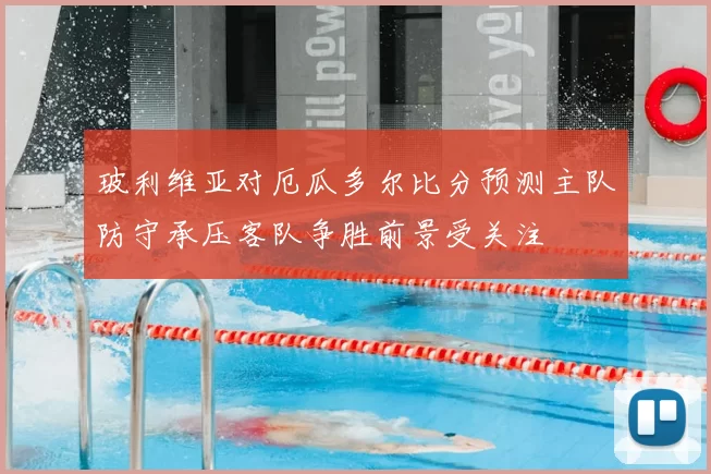 玻利维亚对厄瓜多尔比分预测主队防守承压客队争胜前景受关注