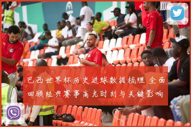 巴西世界杯历史进球数据梳理 全面回顾经典赛事高光时刻与关键影响