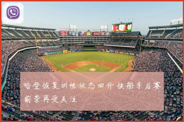 哈登恢复训练状态回升 快船季后赛前景再受关注