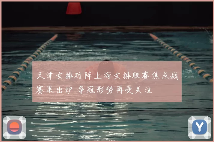 天津女排对阵上海女排联赛焦点战赛果出炉 争冠形势再受关注