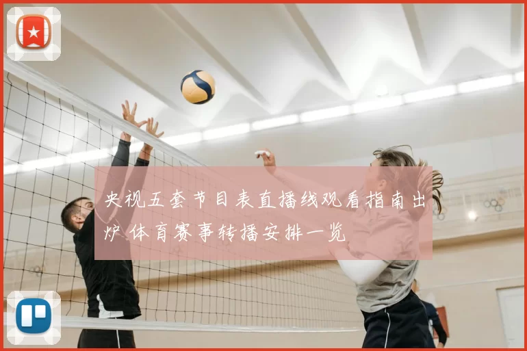 央视五套节目表直播线观看指南出炉 体育赛事转播安排一览