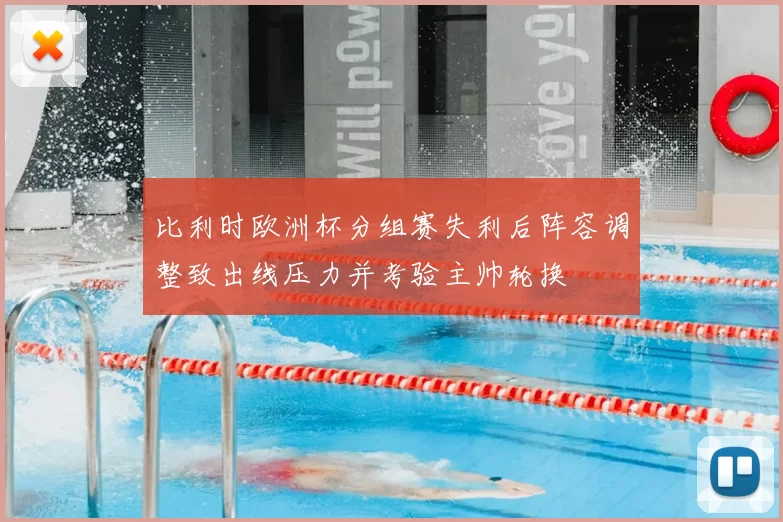 比利时欧洲杯分组赛失利后阵容调整致出线压力并考验主帅轮换