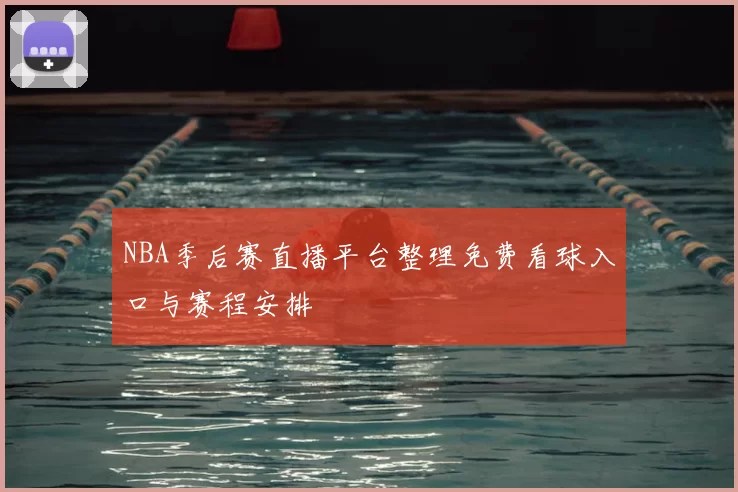 NBA季后赛直播平台整理免费看球入口与赛程安排