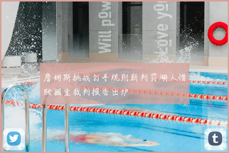 詹姆斯挑战打手规则新判罚湖人惜败掘金裁判报告出炉